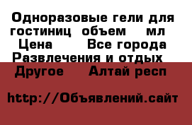 Одноразовые гели для гостиниц, объем 10 мл › Цена ­ 1 - Все города Развлечения и отдых » Другое   . Алтай респ.